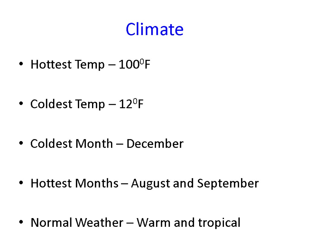 Climate Hottest Temp – 1000F Coldest Temp – 120F Coldest Month – December Hottest